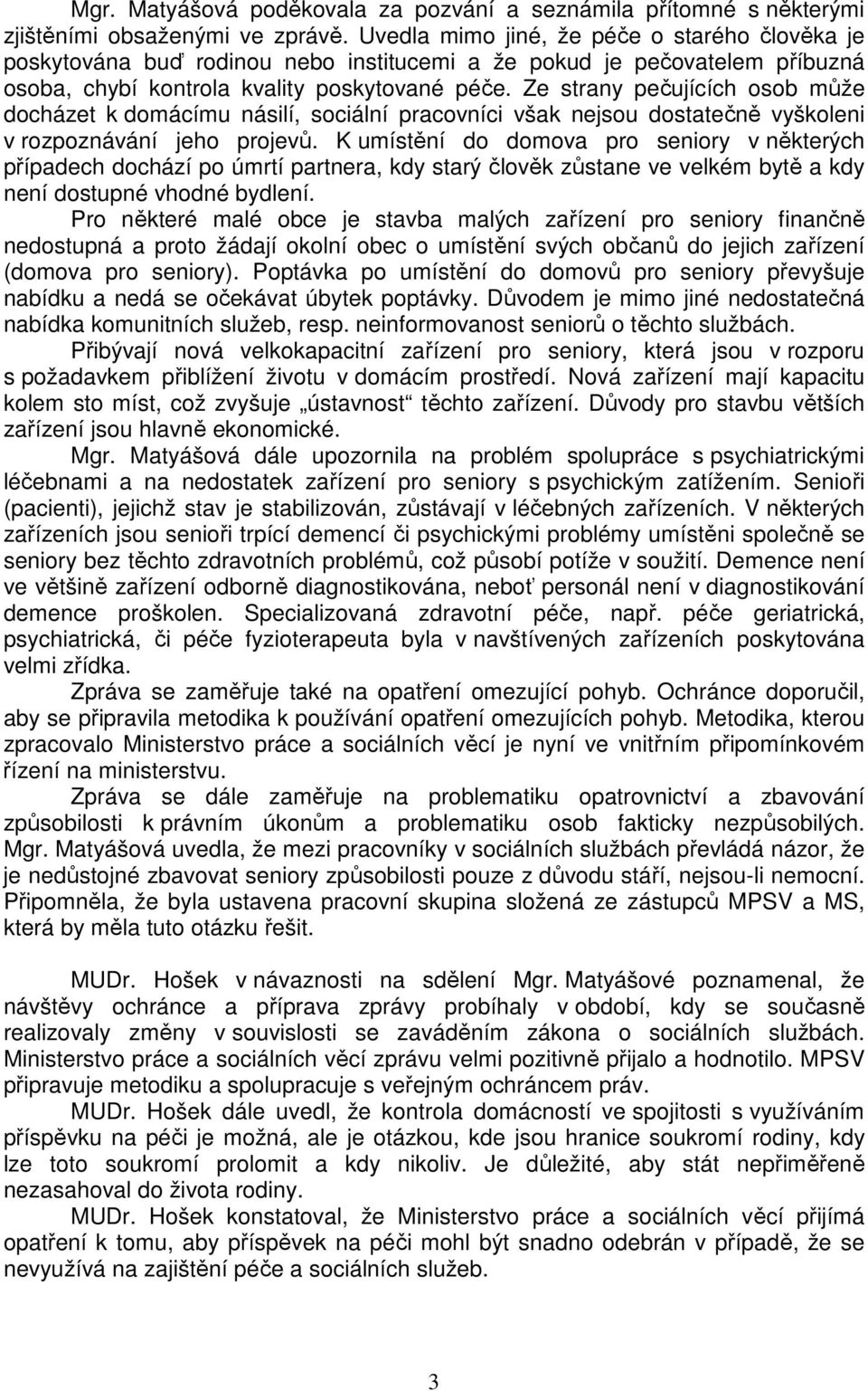 Ze strany pečujících osob může docházet k domácímu násilí, sociální pracovníci však nejsou dostatečně vyškoleni v rozpoznávání jeho projevů.