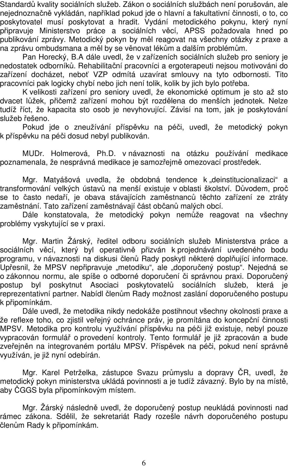 Vydání metodického pokynu, který nyní připravuje Ministerstvo práce a sociálních věcí, APSS požadovala hned po publikování zprávy.