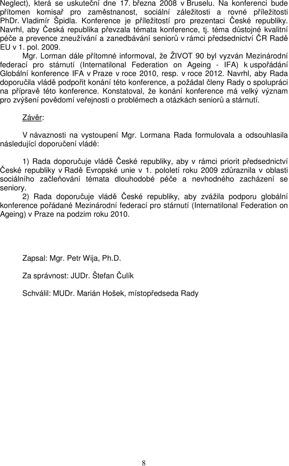 téma důstojné kvalitní péče a prevence zneužívání a zanedbávání seniorů v rámci předsednictví ČR Radě EU v 1. pol. 2009. Mgr.