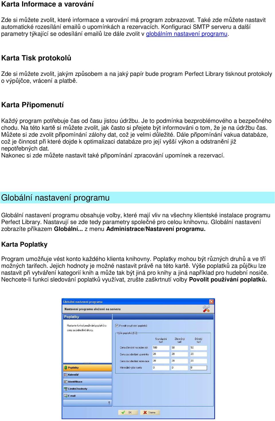 Karta Tisk protokolů Zde si můžete zvolit, jakým způsobem a na jaký papír bude program Perfect Library tisknout protokoly o výpůjčce, vrácení a platbě.