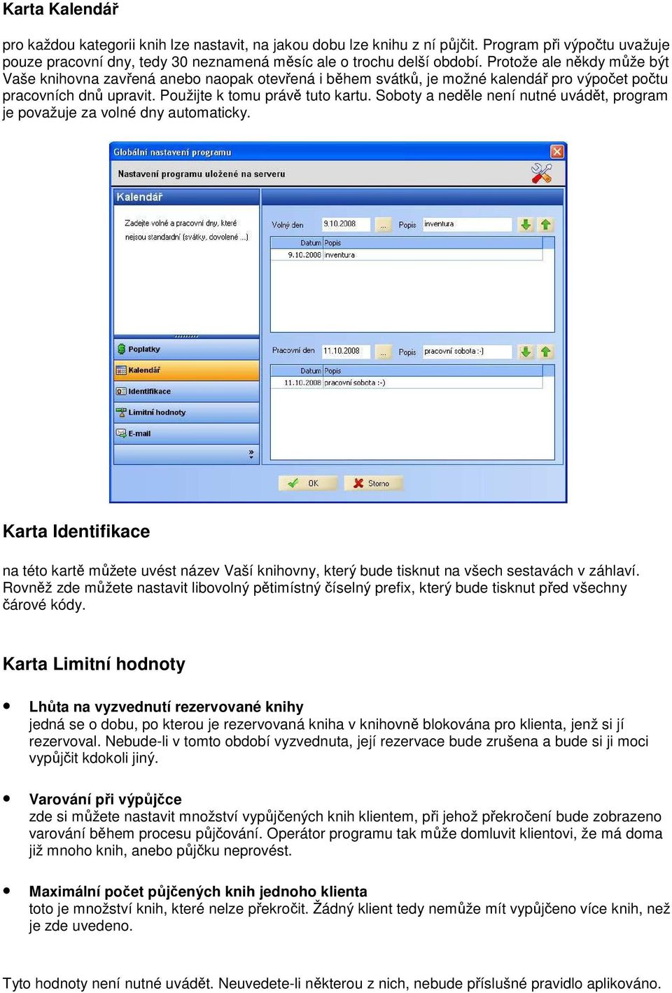 Soboty a neděle není nutné uvádět, program je považuje za volné dny automaticky. Karta Identifikace na této kartě můžete uvést název Vaší knihovny, který bude tisknut na všech sestavách v záhlaví.