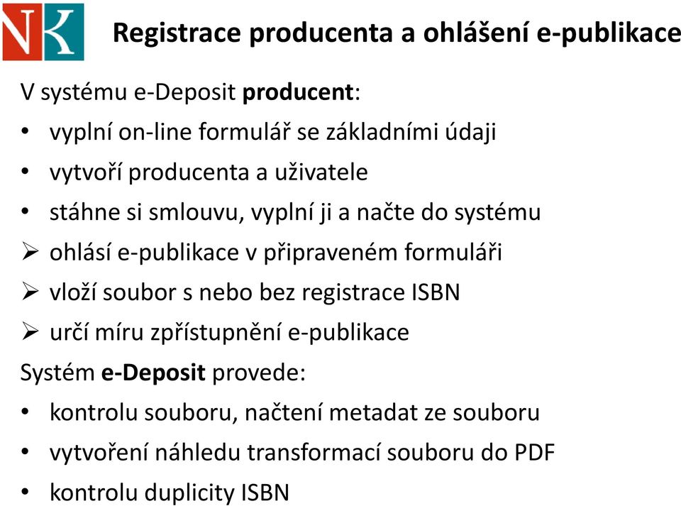 připraveném formuláři vloží soubor s nebo bez registrace ISBN určí míru zpřístupnění e-publikace Systém e-deposit