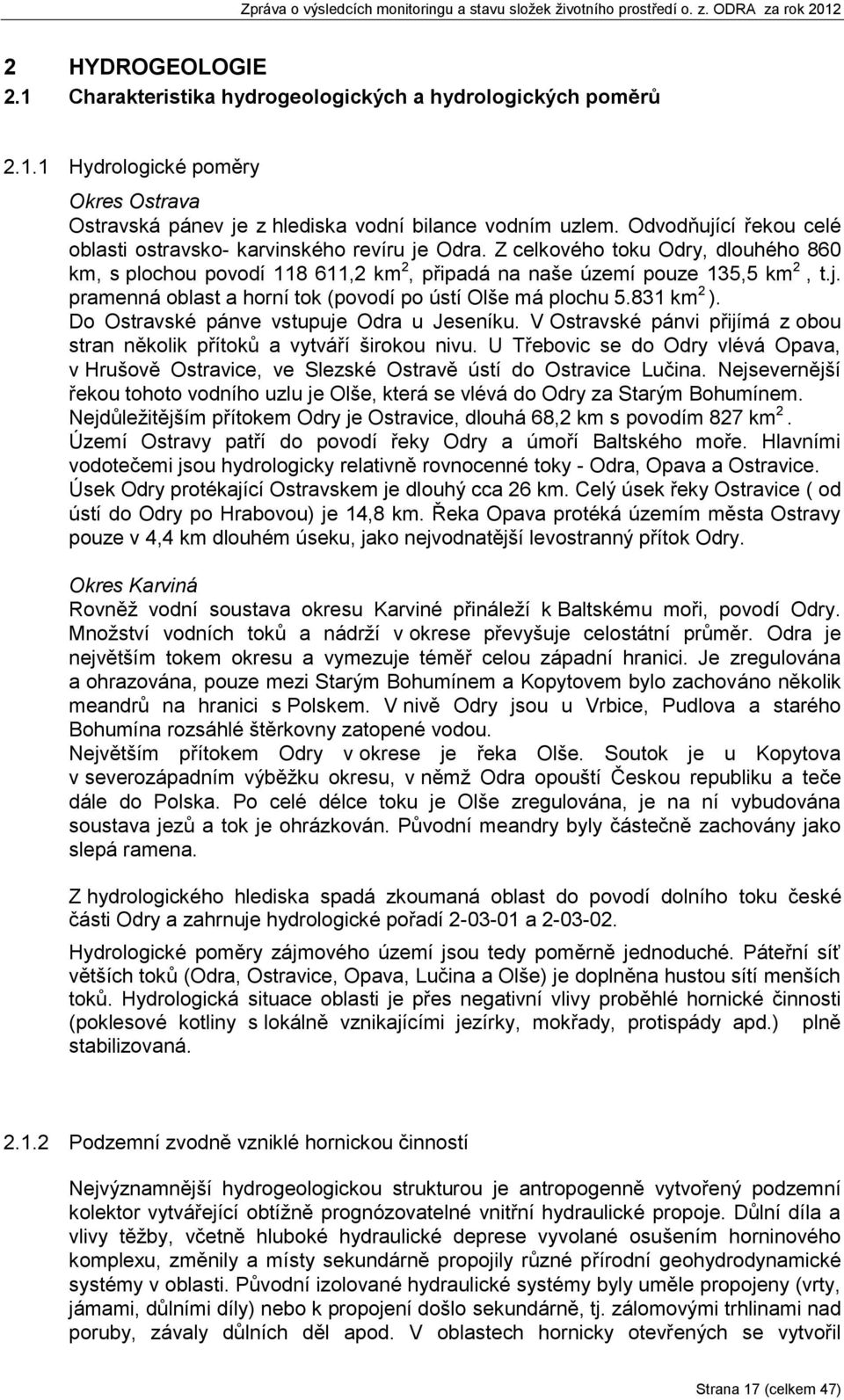 831 km 2 ). Do Ostravské pánve vstupuje Odra u Jeseníku. V Ostravské pánvi přijímá z obou stran několik přítoků a vytváří širokou nivu.