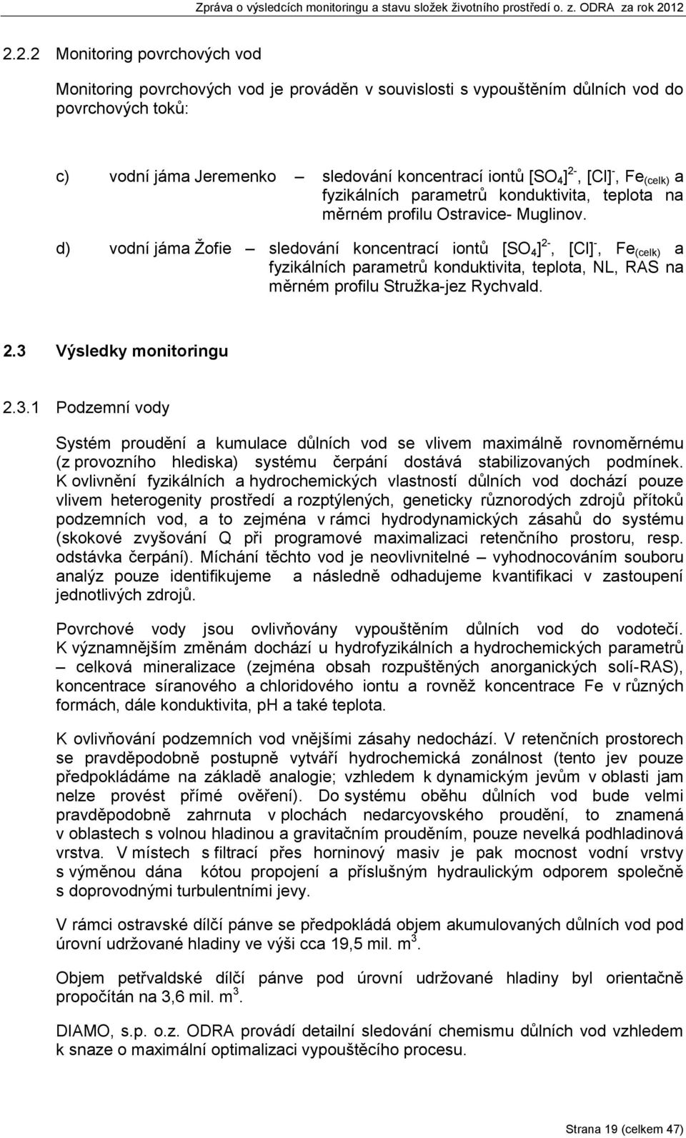 d) vodní jáma Žofie sledování koncentrací iontů [SO 4 ] 2-, [Cl] -, Fe (celk) a fyzikálních parametrů konduktivita, teplota, NL, RAS na měrném profilu Stružka-jez Rychvald. 2.3 Výsledky monitoringu 2.