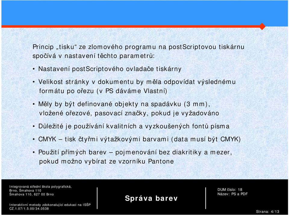 spadávku (3 mm), vložené ořezové, pasovací značky, pokud je vyžadováno Důležité je používání kvalitních a vyzkoušených fontů písma CMYK tisk