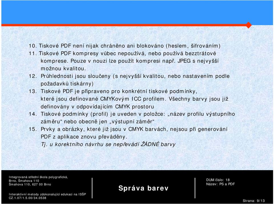 Tiskové PDF je připraveno pro konkrétní tiskové podmínky, které jsou definované CMYKovým ICC profilem. Všechny barvy jsou již definovány v odpovídajícím CMYK prostoru 14.