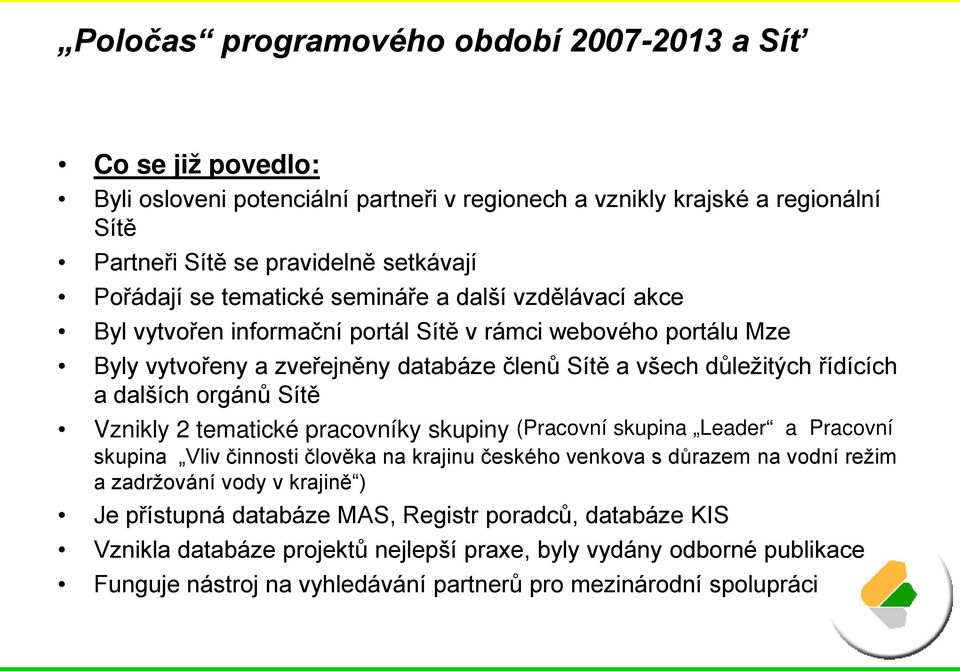 orgánů Sítě Vznikly 2 tematické pracovníky skupiny (Pracovní skupina Leader a Pracovní skupina Vliv činnosti člověka na krajinu českého venkova s důrazem na vodní režim a zadržování vody v