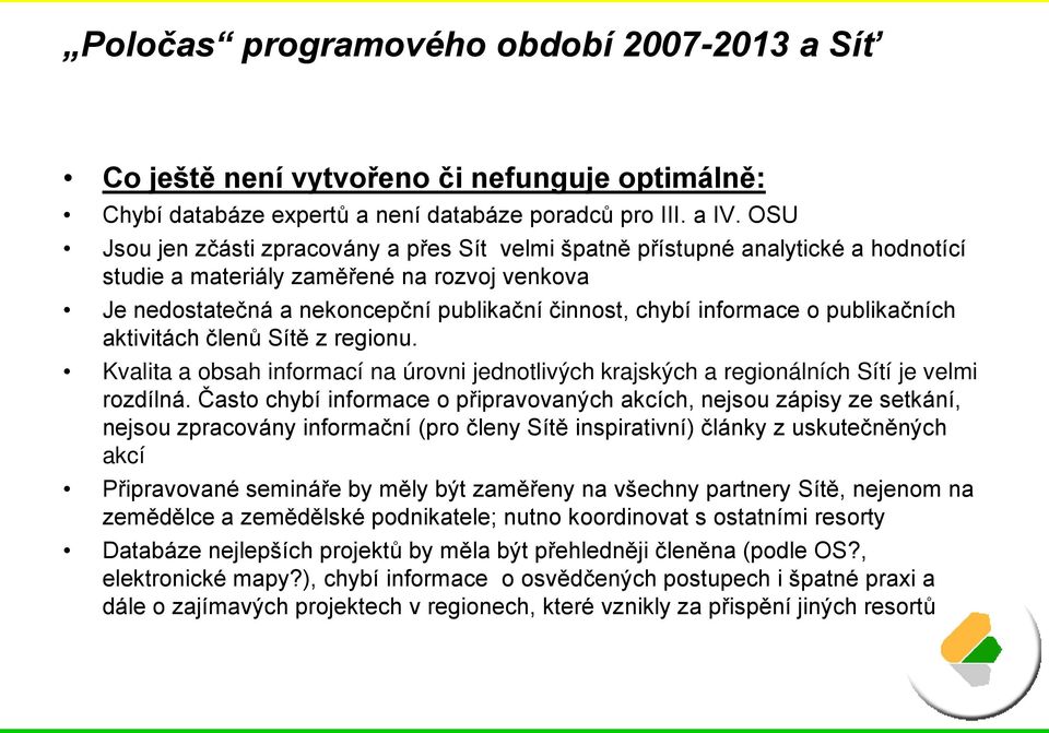 o publikačních aktivitách členů Sítě z regionu. Kvalita a obsah informací na úrovni jednotlivých krajských a regionálních Sítí je velmi rozdílná.