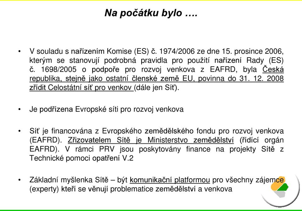 Je podřízena Evropské síti pro rozvoj venkova Síť je financována z Evropského zemědělského fondu pro rozvoj venkova (EAFRD).