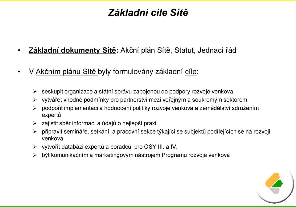 politiky rozvoje venkova a zemědělství sdružením expertů zajistit sběr informací a údajů o nejlepší praxi připravit semináře, setkání a pracovní sekce týkající