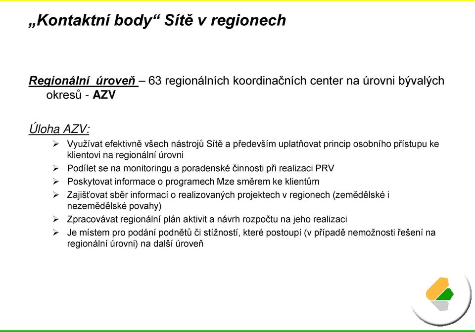 informace o programech Mze směrem ke klientům Zajišťovat sběr informací o realizovaných projektech v regionech (zemědělské i nezemědělské povahy) Zpracovávat