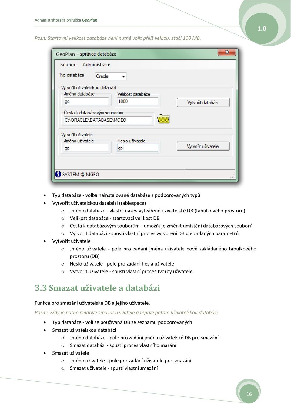 Velikost databáze - startovací velikost DB o Cesta k databázovým souborům - umožňuje změnit umístění databázových souborů o Vytvořit databázi - spustí vlastní proces vytvoření DB dle zadaných