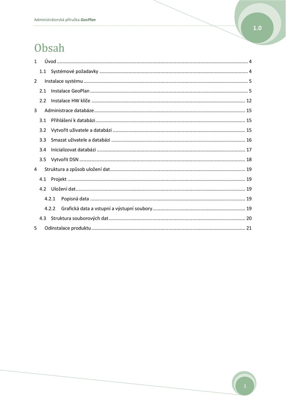 .. 16 3.4 Inicializovat databázi... 17 3.5 Vytvořit DSN... 18 4 Struktura a způsob uložení dat... 19 4.1 Projekt... 19 4.2 Uložení dat.