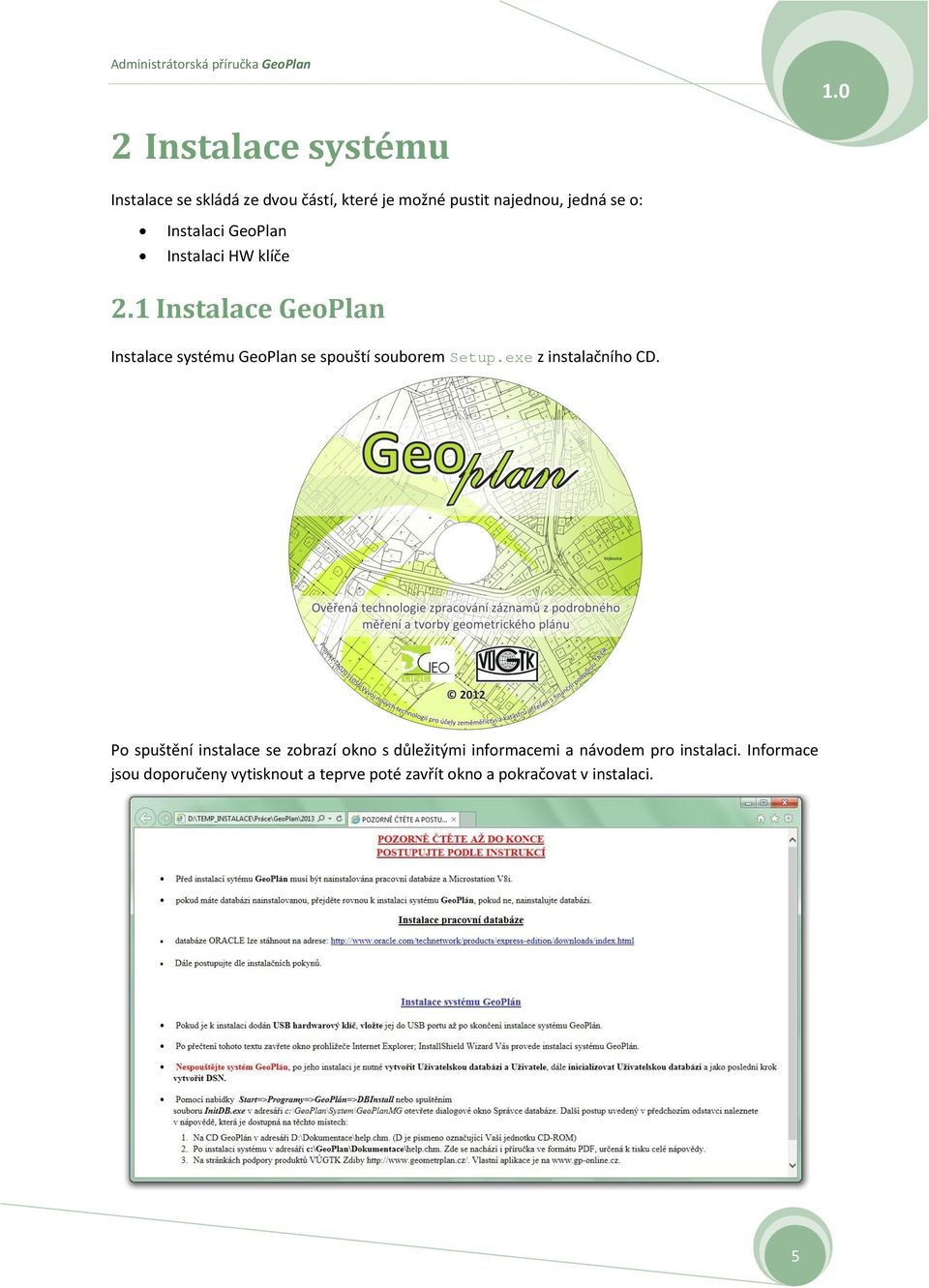 1 Instalace GeoPlan Instalace systému GeoPlan se spouští souborem Setup.exe z instalačního CD.