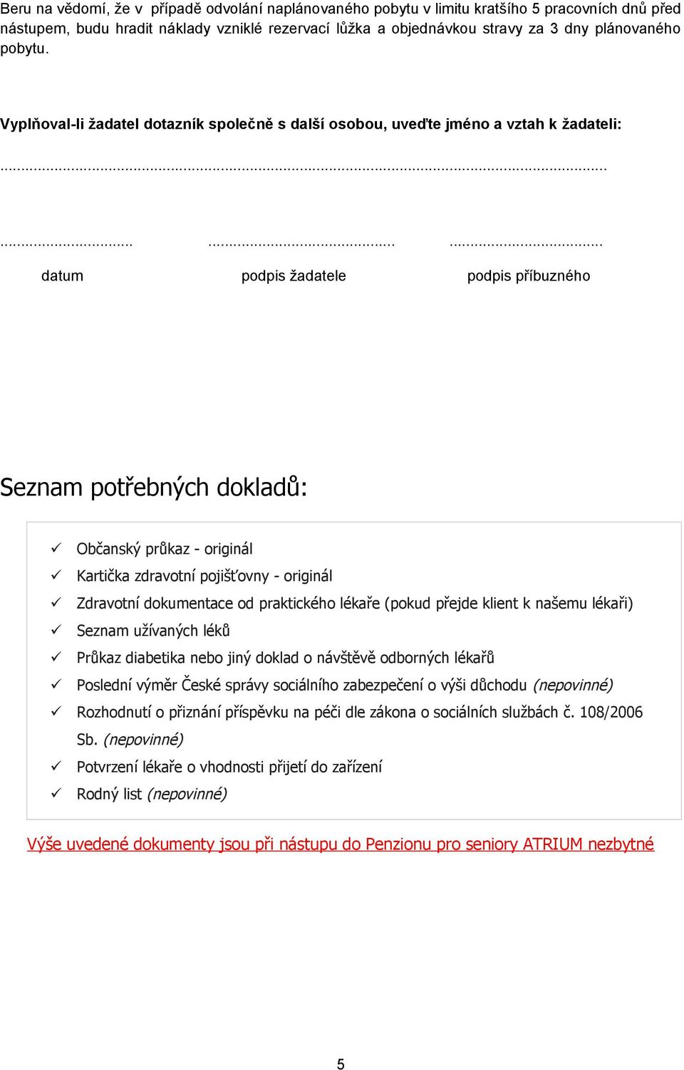 ........... datum podpis žadatele podpis příbuzného Seznam potřebných dokladů: Občanský průkaz - originál Kartička zdravotní pojišťovny - originál Zdravotní dokumentace od praktického lékaře (pokud