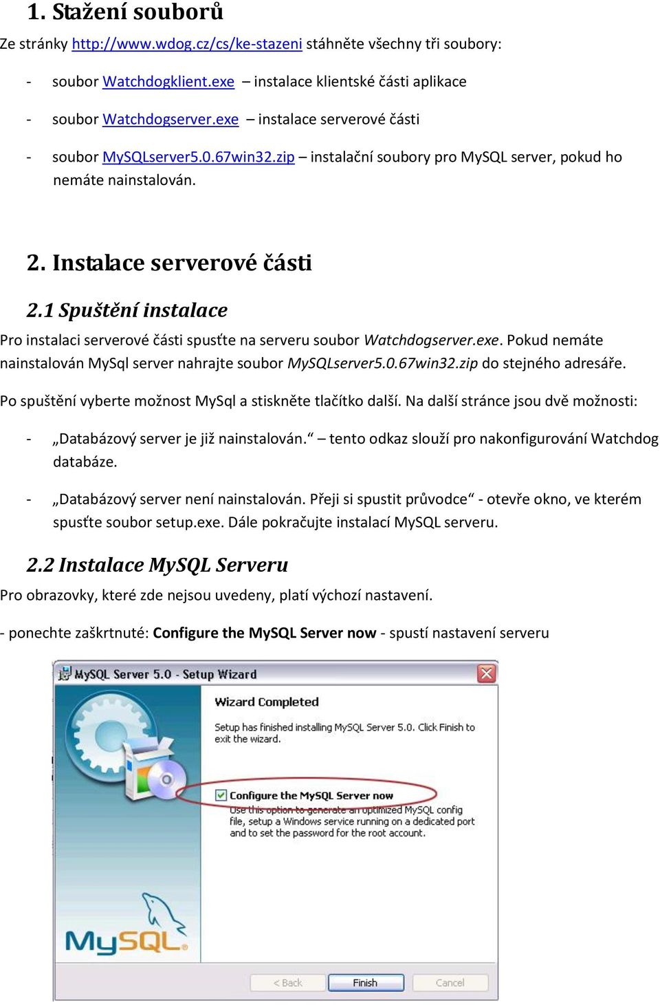 1 Spuštění instalace Pro instalaci serverové části spusťte na serveru soubor Watchdogserver.exe. Pokud nemáte nainstalován MySql server nahrajte soubor MySQLserver5.0.67win32.zip do stejného adresáře.