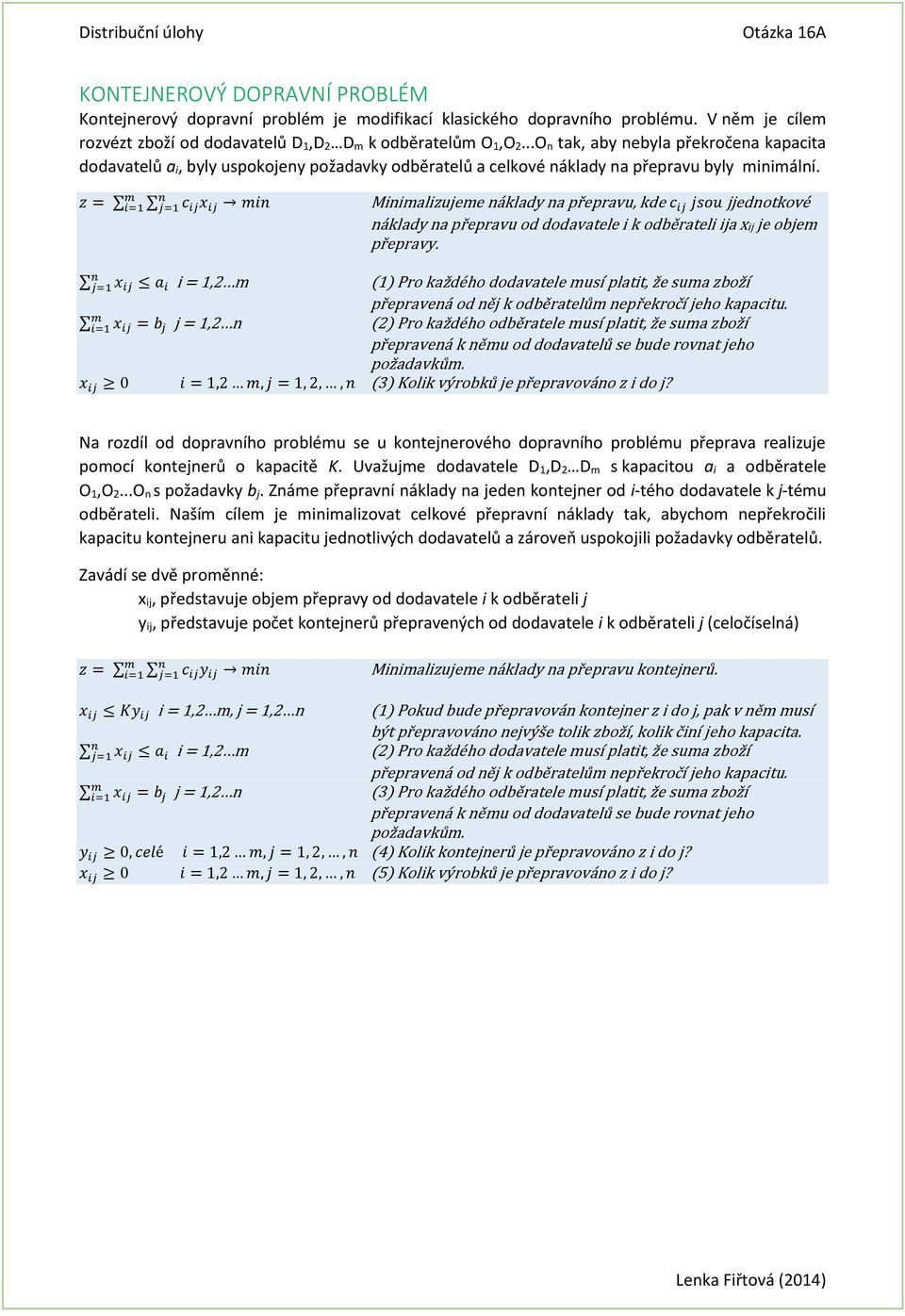 z = i=1 j=1 c ij x ij i Miializujee áklady a přepravu, kde c ij jsou jjedotkové áklady a přepravu od dodavatele i k odběrateli ija xij je obje přepravy.