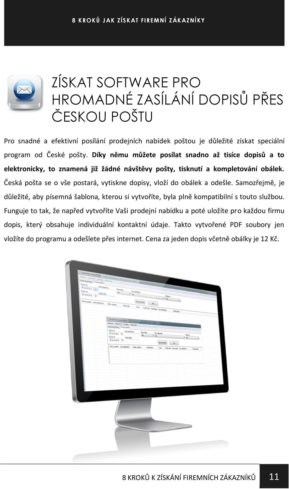 Česká pošta se o vše postará, vytiskne dopisy, vloží do obálek a odešle. Samozřejmě, je důležité, aby písemná šablona, kterou si vytvoříte, byla plně kompatibilní s touto službou.