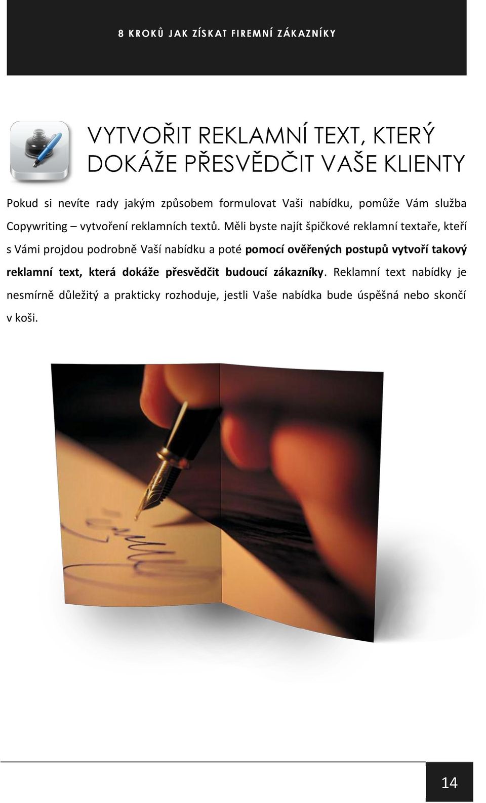 Měli byste najít špičkové reklamní textaře, kteří s Vámi projdou podrobně Vaší nabídku a poté pomocí ověřených postupů