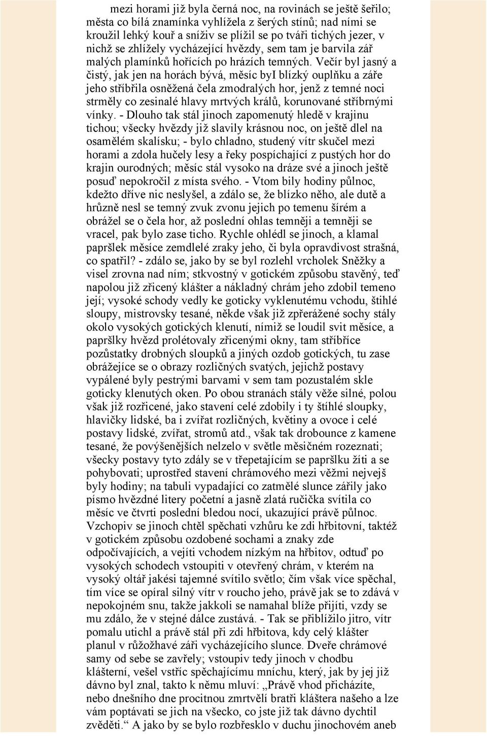 Večír byl jasný a čistý, jak jen na horách bývá, měsíc byi blízký ouplňku a záře jeho stříbřila osněžená čela zmodralých hor, jenž z temné noci strměly co zesinalé hlavy mrtvých králů, korunované