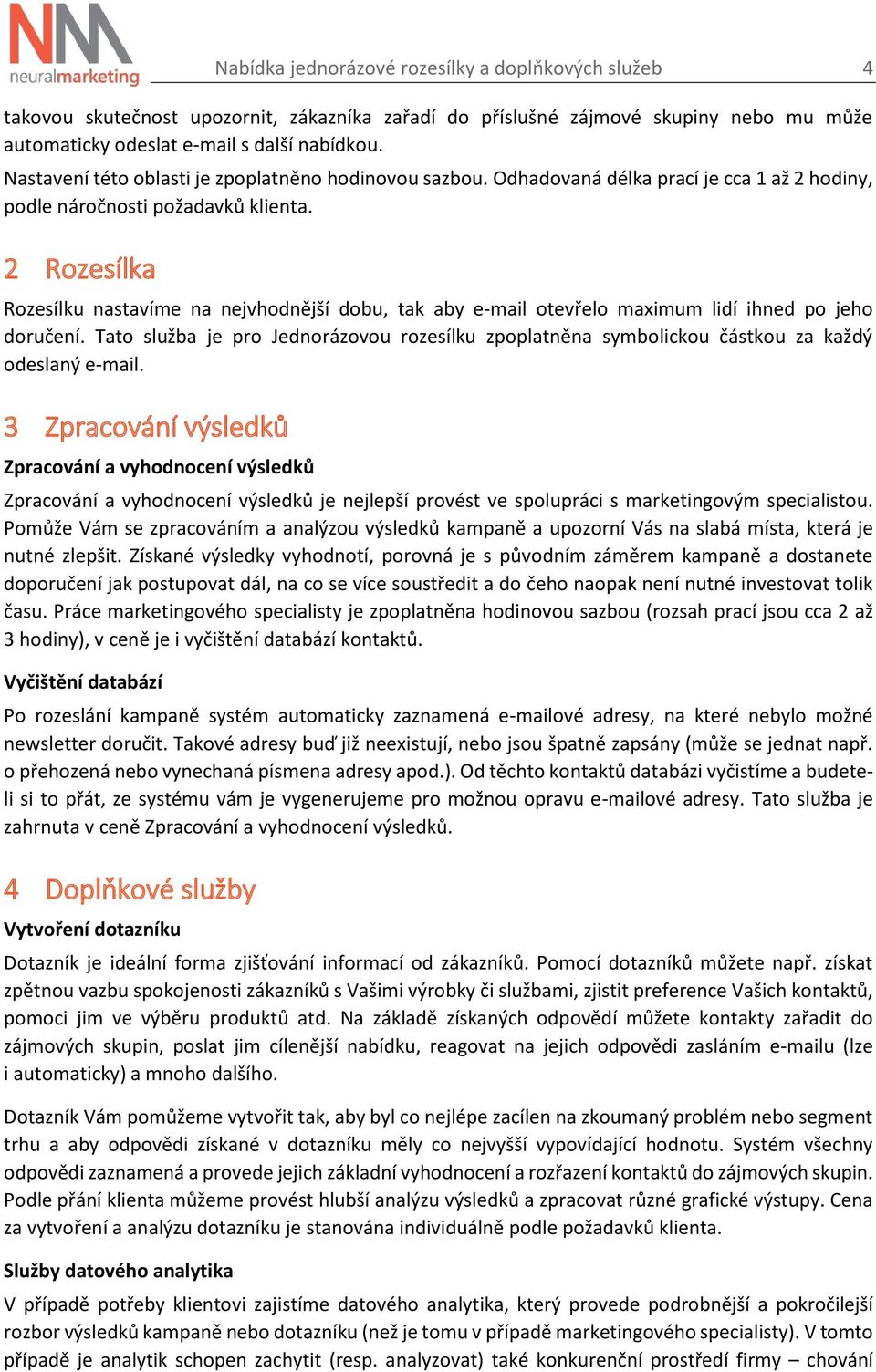 2 Rozesílka Rozesílku nastavíme na nejvhodnější dobu, tak aby e-mail otevřelo maximum lidí ihned po jeho doručení.