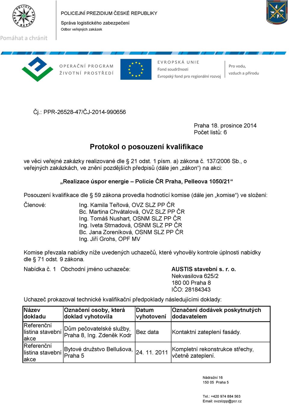 , o veřejných zakázkách, ve znění pozdějších předpisů (dále jen zákon ) na akci: Realizace úspor energie Policie ČR Praha, Pelleova 1050/21 Posouzení kvalifikace dle 59 zákona provedla hodnotící