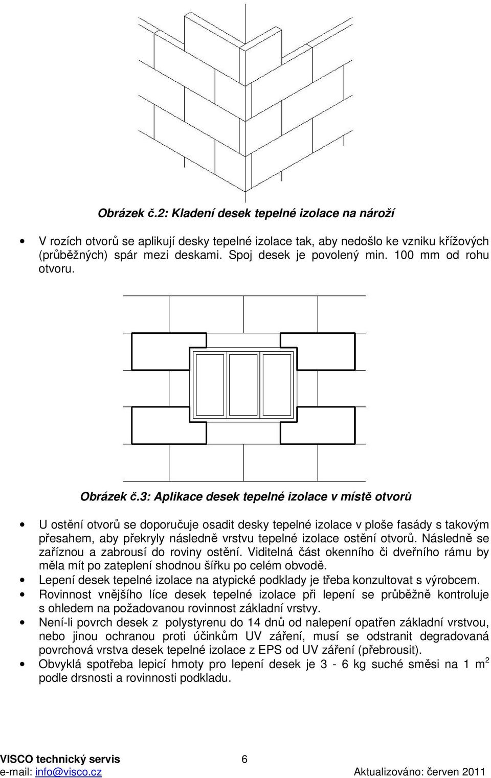 3: Aplikace desek tepelné izolace v místě otvorů U ostění otvorů se doporučuje osadit desky tepelné izolace v ploše fasády s takovým přesahem, aby překryly následně vrstvu tepelné izolace ostění