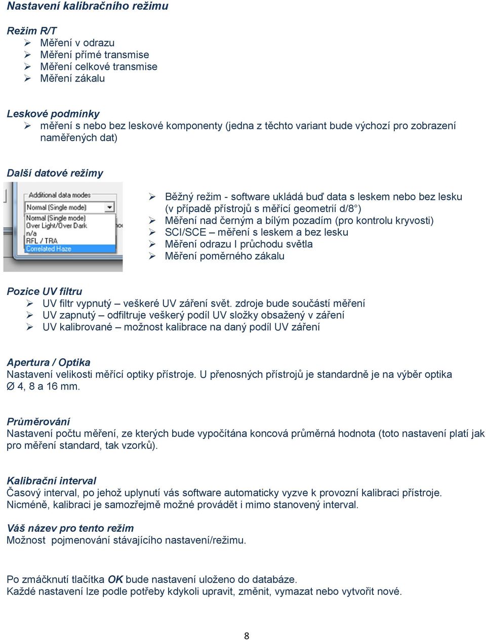 pozadím (pro kontrolu kryvosti) SCI/SCE měření s leskem a bez lesku Měření odrazu I průchodu světla Měření poměrného zákalu Pozice UV filtru UV filtr vypnutý veškeré UV záření svět.