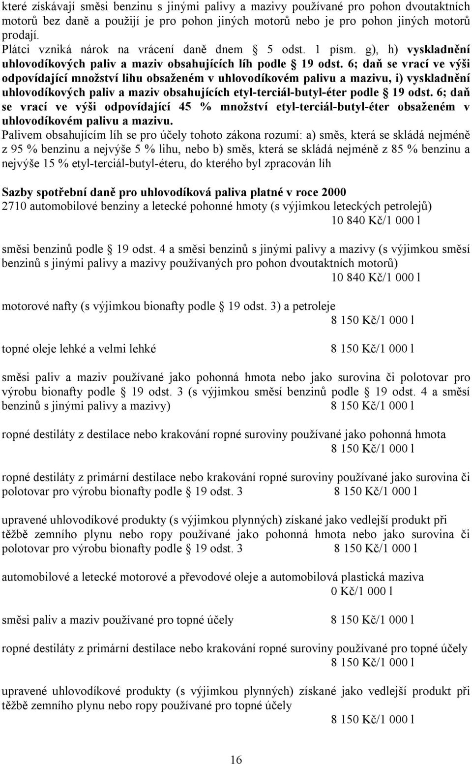 6; daň se vrací ve výši odpovídající množství lihu obsaženém v uhlovodíkovém palivu a mazivu, i) vyskladnění uhlovodíkových paliv a maziv obsahujících etyl-terciál-butyl-éter podle 19 odst.