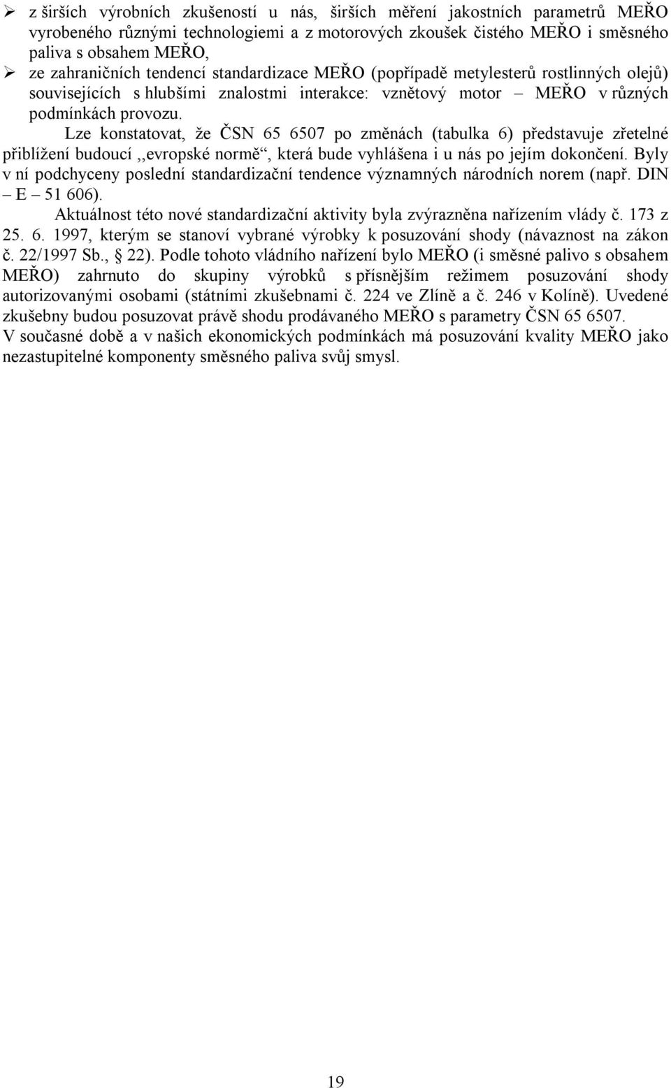 Lze konstatovat, že ČSN 65 6507 po změnách (tabulka 6) představuje zřetelné přiblížení budoucí,,evropské normě, která bude vyhlášena i u nás po jejím dokončení.