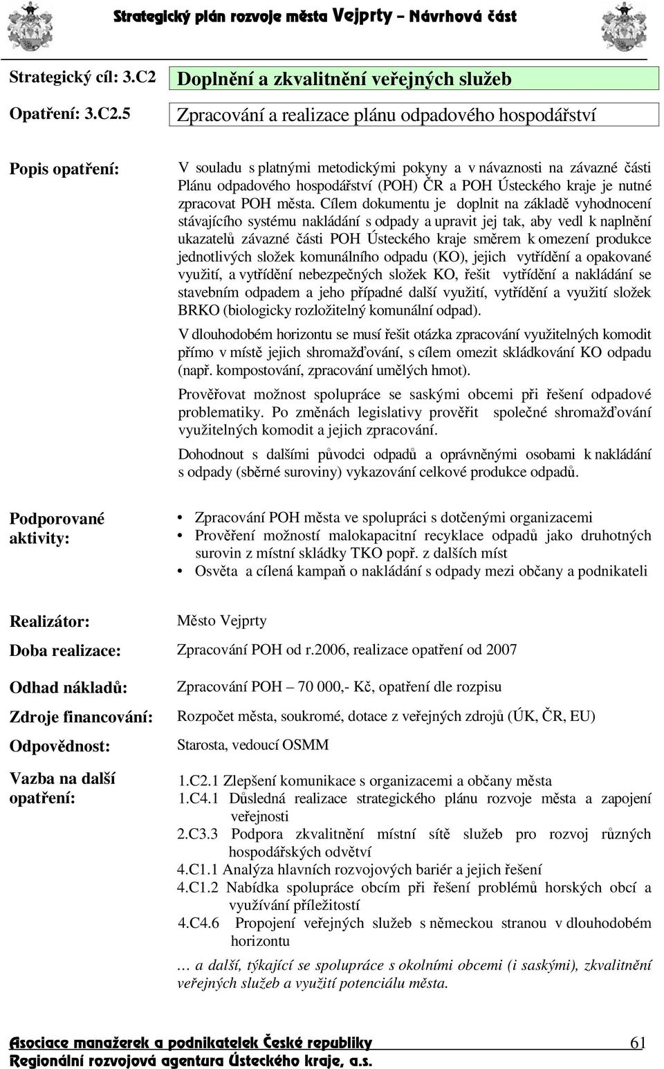 5 Doplnní a zkvalitnní veejných služeb Zpracování a realizace plánu odpadového hospodáství Popis V souladu s platnými metodickými pokyny a v návaznosti na závazné ásti Plánu odpadového hospodáství