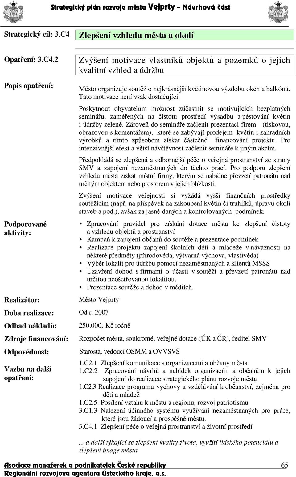Zárove do semináe zalenit prezentaci firem (tiskovou, obrazovou s komentáem), které se zabývají prodejem kvtin i zahradních výrobk a tímto zpsobem získat ástené financování projektu.