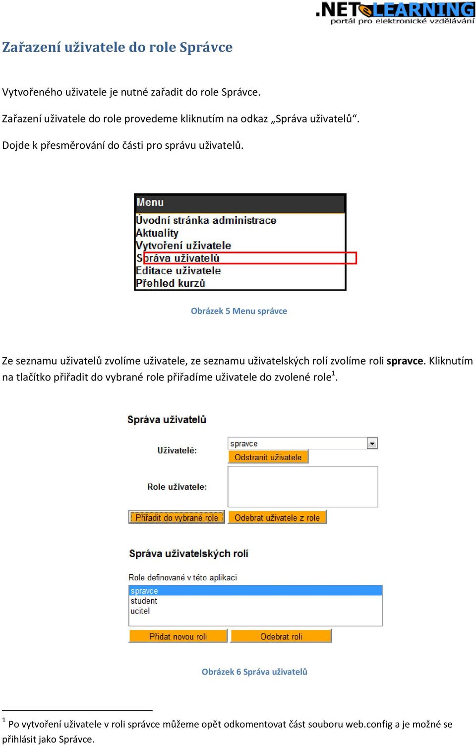 Obrázek 5 Menu správce Ze seznamu uživatelů zvolíme uživatele, ze seznamu uživatelských rolí zvolíme roli spravce.