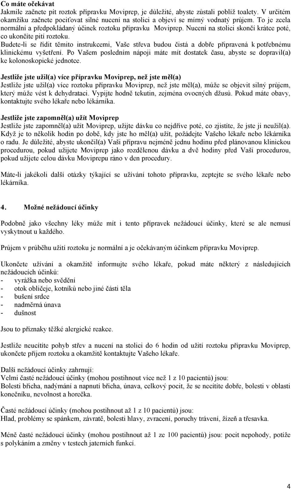 Nucení na stolici skončí krátce poté, co ukončíte pití roztoku. Budete-li se řídit těmito instrukcemi, Vaše střeva budou čistá a dobře připravená k potřebnému klinickému vyšetření.