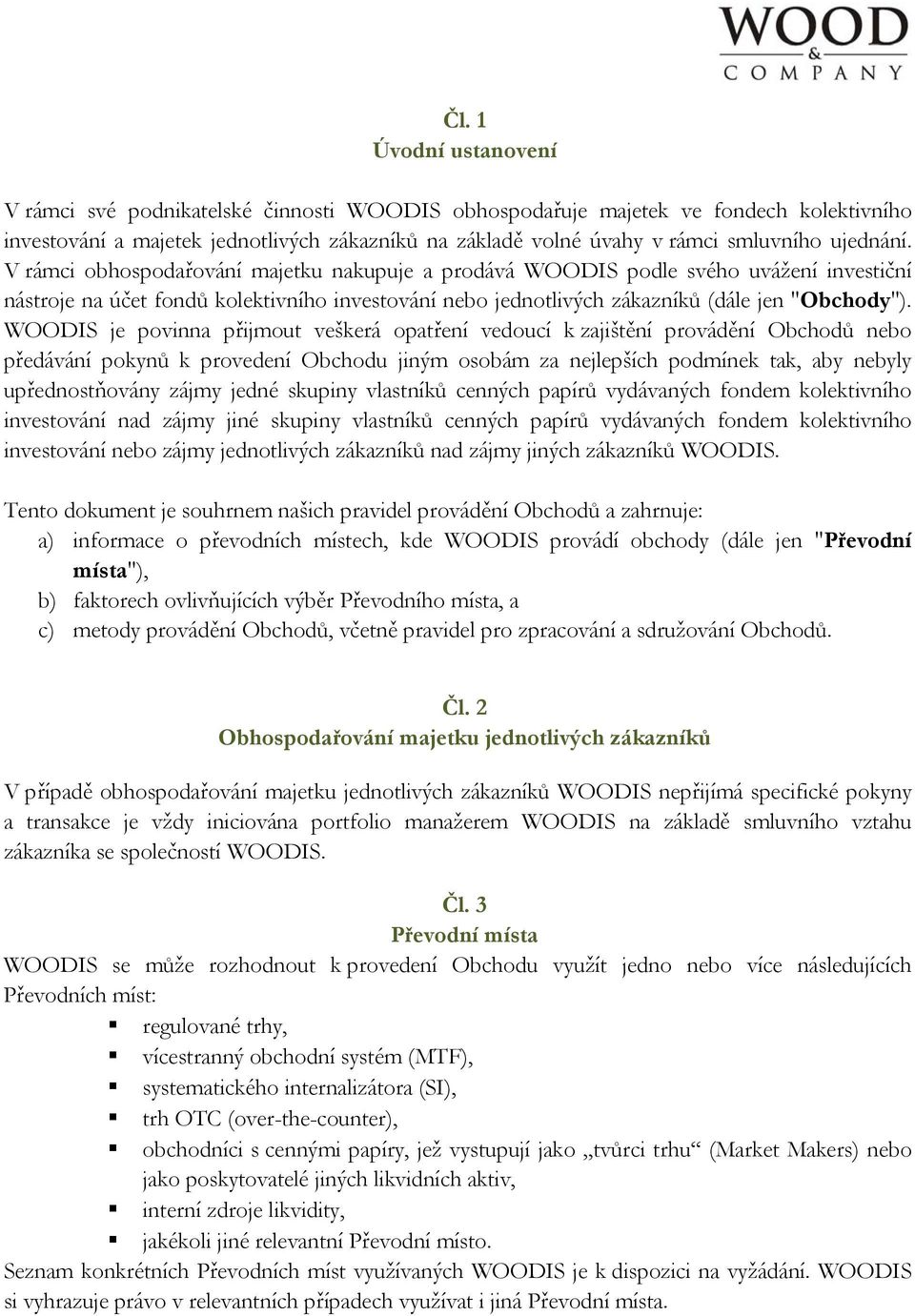 WOODIS je povinna přijmout veškerá opatření vedoucí k zajištění provádění Obchodů nebo předávání pokynů k provedení Obchodu jiným osobám za nejlepších podmínek tak, aby nebyly upřednostňovány zájmy