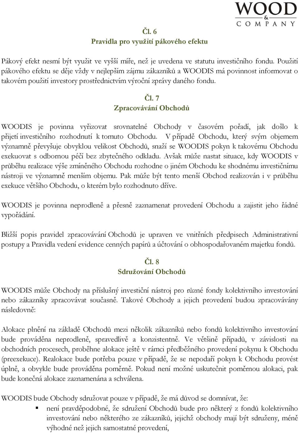 7 Zpracovávání Obchodů WOODIS je povinna vyřizovat srovnatelné Obchody v časovém pořadí, jak došlo k přijetí investičního rozhodnutí k tomuto Obchodu.