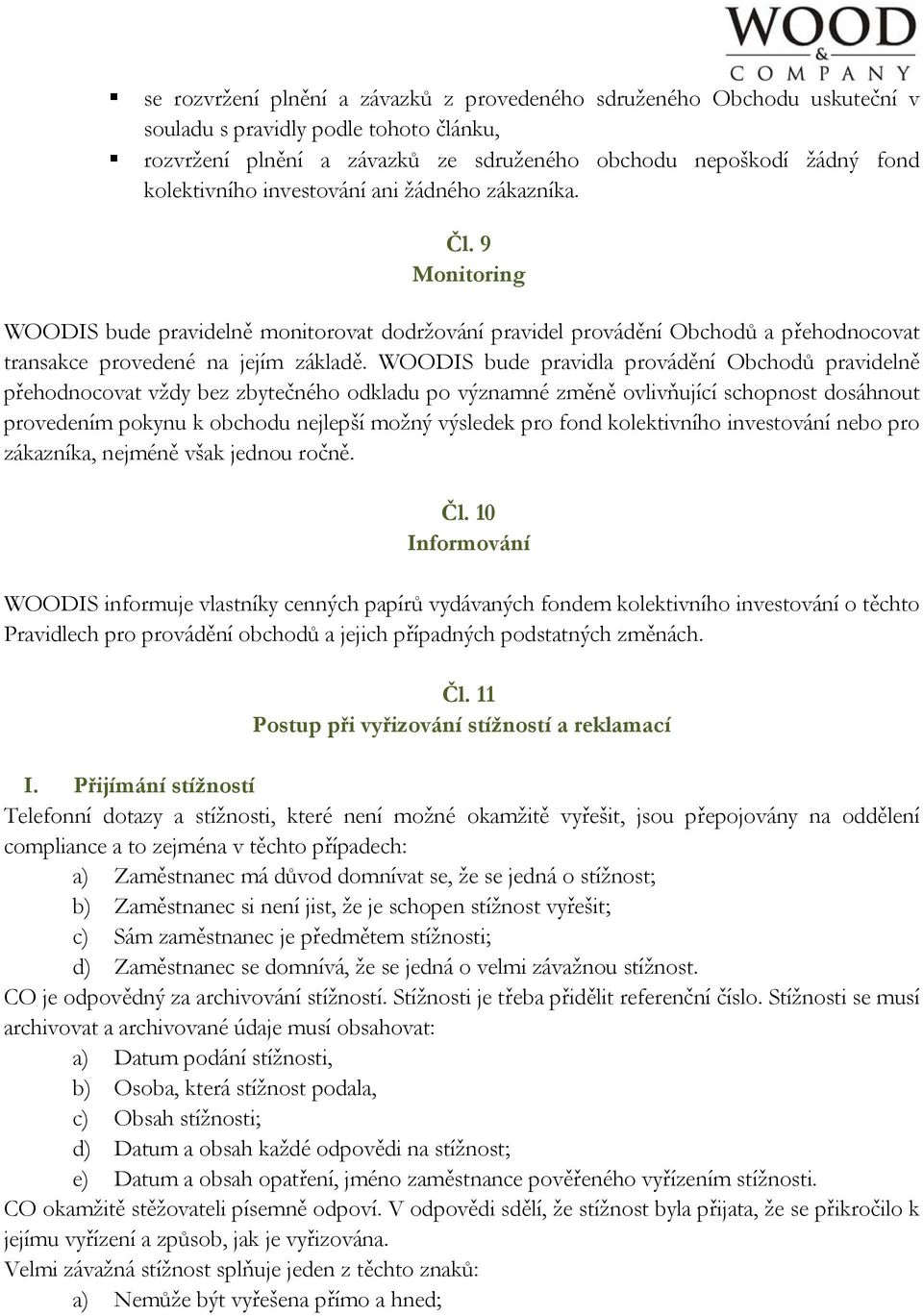 WOODIS bude pravidla provádění Obchodů pravidelně přehodnocovat vždy bez zbytečného odkladu po významné změně ovlivňující schopnost dosáhnout provedením pokynu k obchodu nejlepší možný výsledek pro