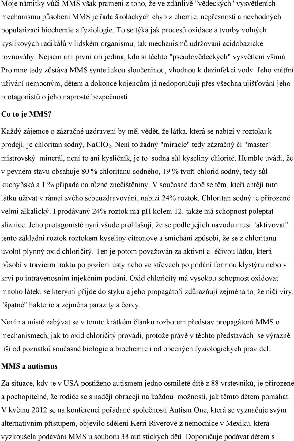 Nejsem ani první ani jediná, kdo si těchto "pseudovědeckých" vysvětlení všímá. Pro mne tedy zůstává MMS syntetickou sloučeninou, vhodnou k dezinfekci vody.