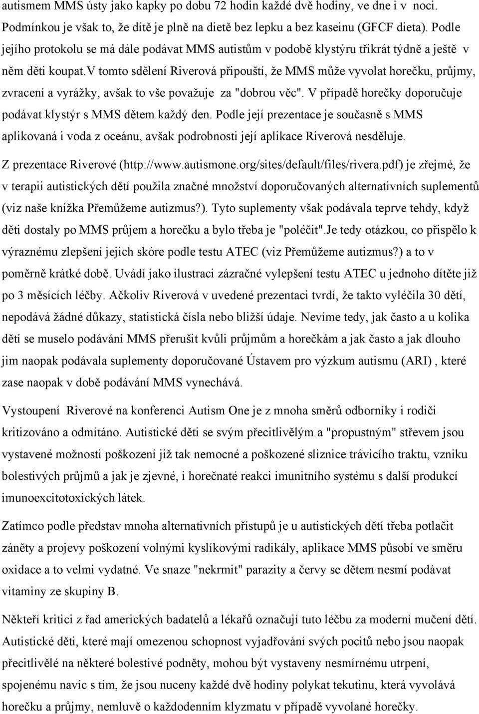 v tomto sdělení Riverová připouští, že MMS může vyvolat horečku, průjmy, zvracení a vyrážky, avšak to vše považuje za "dobrou věc". V případě horečky doporučuje podávat klystýr s MMS dětem každý den.