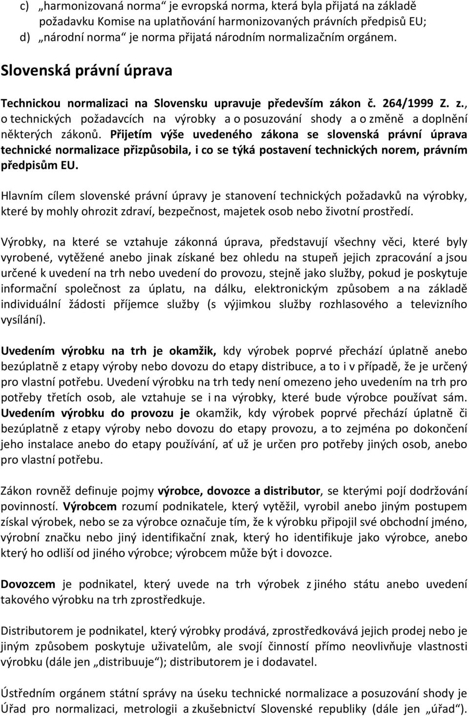 Přijetím výše uvedeného zákona se slovenská právní úprava technické normalizace přizpůsobila, i co se týká postavení technických norem, právním předpisům EU.
