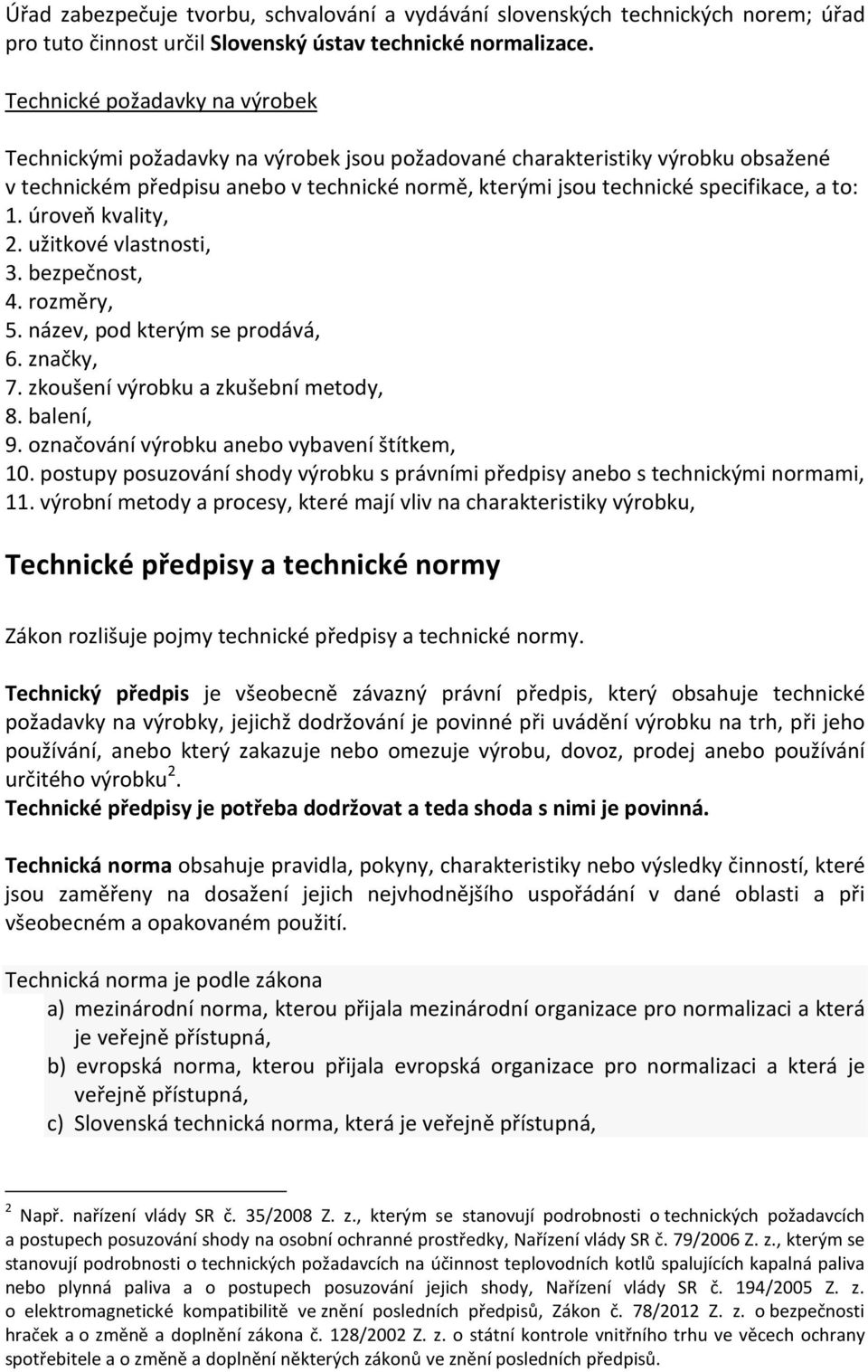 to: 1. úroveň kvality, 2. užitkové vlastnosti, 3. bezpečnost, 4. rozměry, 5. název, pod kterým se prodává, 6. značky, 7. zkoušení výrobku a zkušební metody, 8. balení, 9.