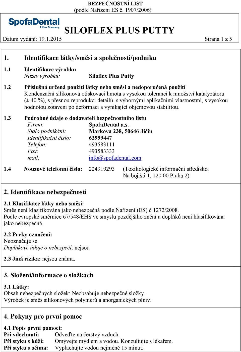 výbornými aplikačními vlastnostmi, s vysokou hodnotou zotavení po deformaci a vynikající objemovou stabilitou. 1.3 Podrobné údaje o dodavateli bezpečnostního listu Firma: SpofaDental a.s. Sídlo podnikání: Markova 238, 50646 Jičín Identifikační číslo: 63999447 Telefon: 493583111 Fax: 493583333 mail: info@spofadental.