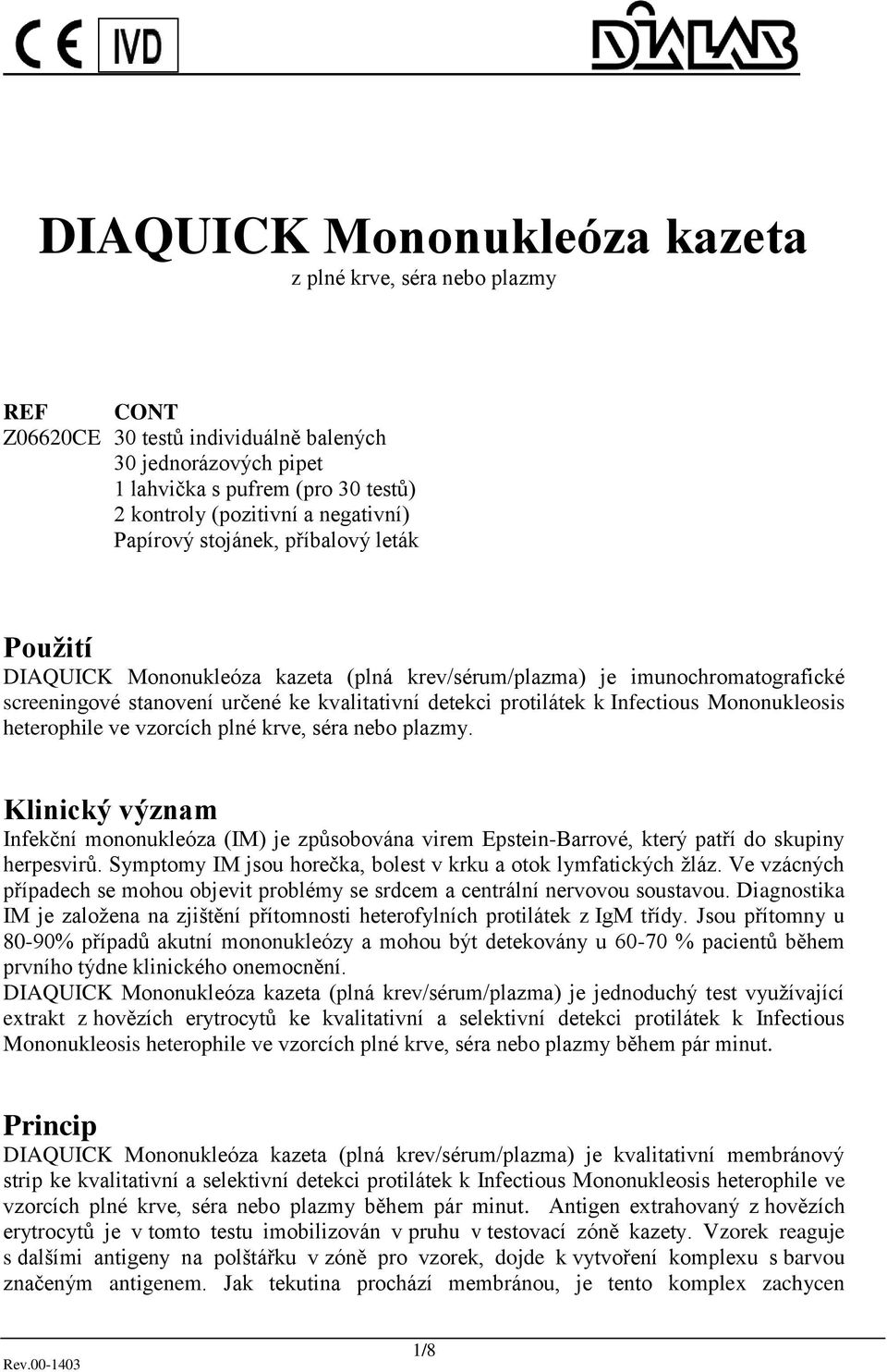 Infectious Mononukleosis heterophile ve vzorcích plné krve, séra nebo plazmy. Klinický význam Infekční mononukleóza (IM) je způsobována virem Epstein-Barrové, který patří do skupiny herpesvirů.
