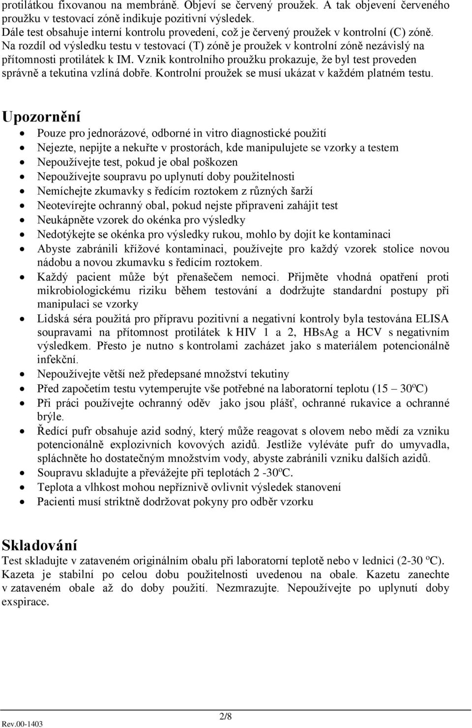 Na rozdíl od výsledku testu v testovací (T) zóně je proužek v kontrolní zóně nezávislý na přítomnosti protilátek k IM.