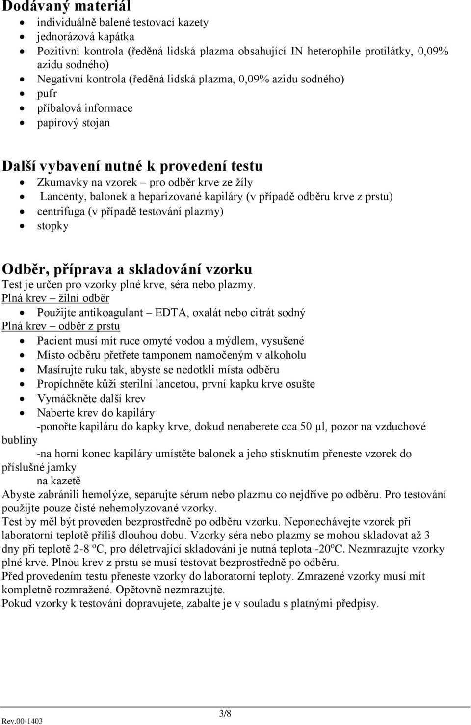 kapiláry (v případě odběru krve z prstu) centrifuga (v případě testování plazmy) stopky Odběr, příprava a skladování vzorku Test je určen pro vzorky plné krve, séra nebo plazmy.