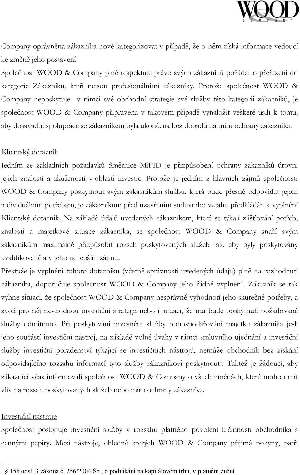 Protože společnost WOOD & Company neposkytuje v rámci své obchodní strategie své služby této kategorii zákazníků, je společnost WOOD & Company připravena v takovém případě vynaložit veškeré úsilí k