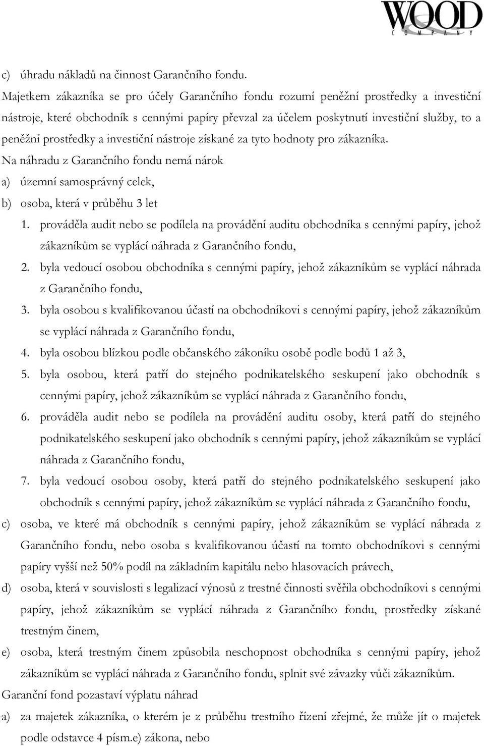 prostředky a investiční nástroje získané za tyto hodnoty pro zákazníka. Na náhradu z Garančního fondu nemá nárok a) územní samosprávný celek, b) osoba, která v průběhu 3 let 1.