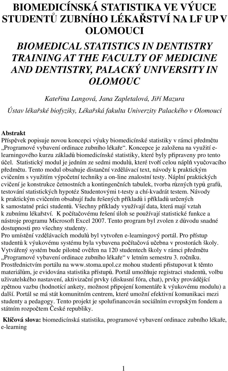 rámci předmětu Programové vybavení ordinace zubního lékaře. Koncepce je založena na využití e- learningového kurzu základů biomedicínské statistiky, které byly připraveny pro tento účel.