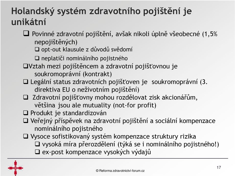 direktiva EU o neživotním pojištění) Zdravotní pojišťovny mohou rozdělovat zisk akcionářům, většina jsou ale mutuality (not-for profit) Produkt je standardizován Veřejný příspěvek na