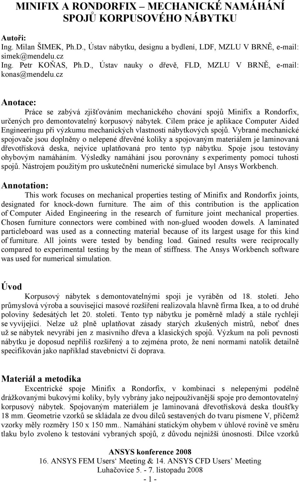 Cílem práce je aplikace Computer Aided Engineeringu při výzkumu mechanických vlastností nábytkových spojů.